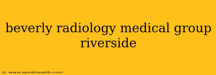 beverly radiology medical group riverside