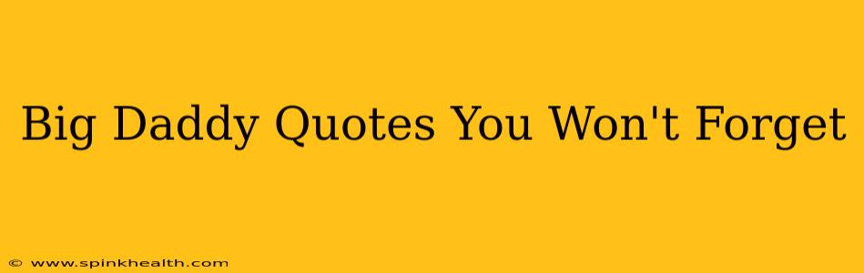 Big Daddy Quotes You Won't Forget