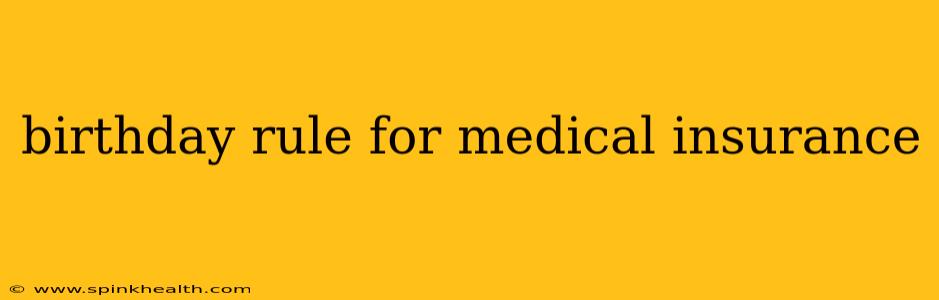birthday rule for medical insurance