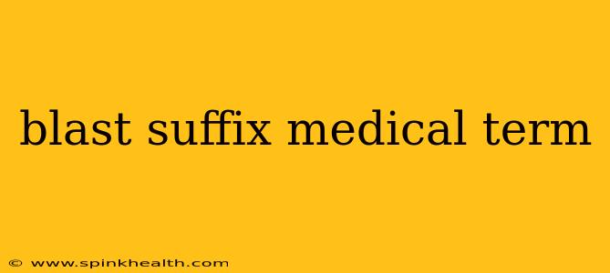 blast suffix medical term