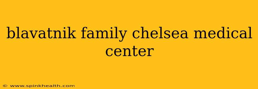 blavatnik family chelsea medical center