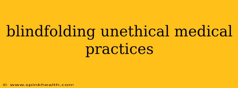 blindfolding unethical medical practices