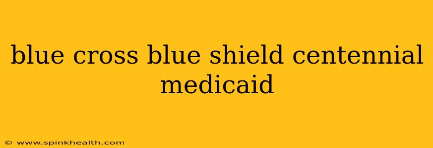 blue cross blue shield centennial medicaid