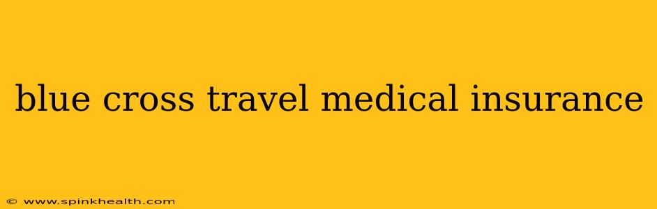 blue cross travel medical insurance
