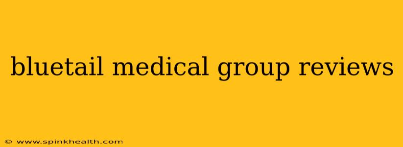 bluetail medical group reviews