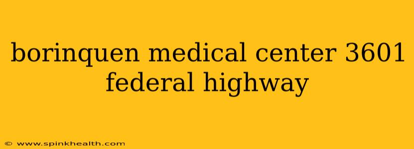 borinquen medical center 3601 federal highway