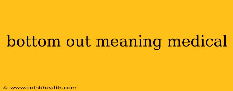 bottom out meaning medical