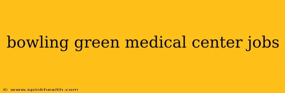 bowling green medical center jobs