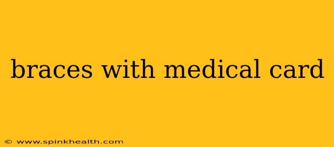 braces with medical card