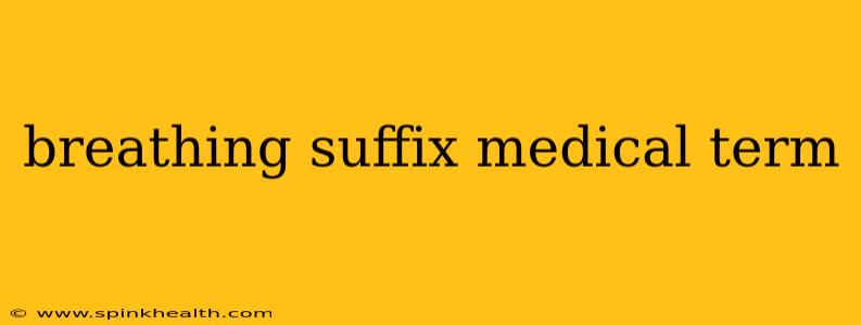 breathing suffix medical term