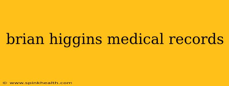 brian higgins medical records brian higgins medical records