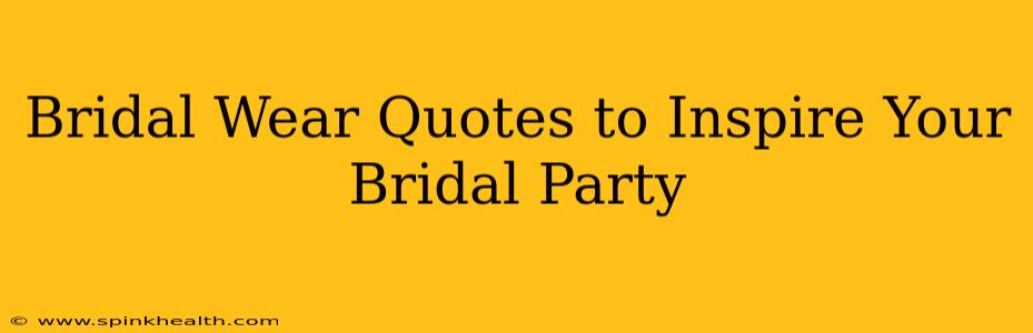 Bridal Wear Quotes to Inspire Your Bridal Party