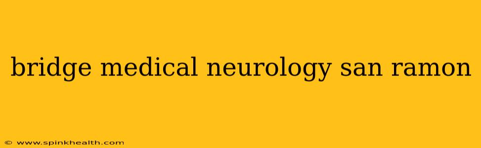 bridge medical neurology san ramon