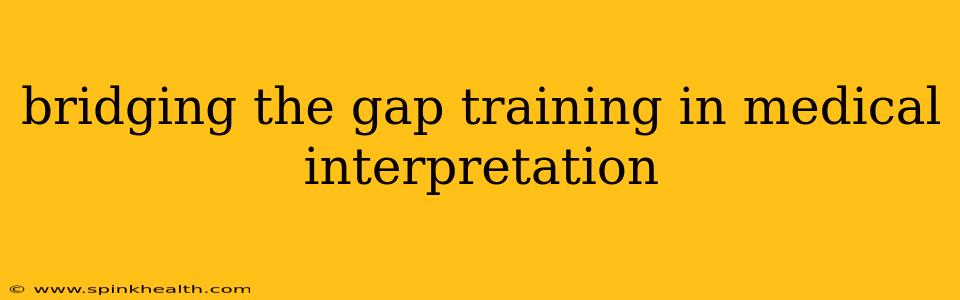 bridging the gap training in medical interpretation