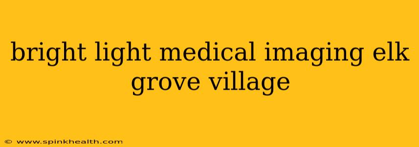 bright light medical imaging elk grove village