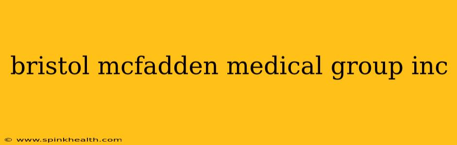 bristol mcfadden medical group inc