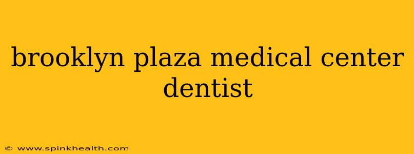 brooklyn plaza medical center dentist