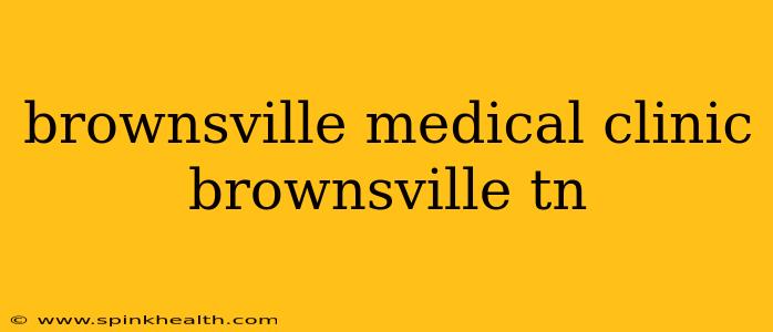 brownsville medical clinic brownsville tn