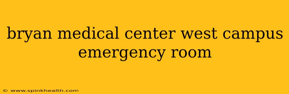 bryan medical center west campus emergency room