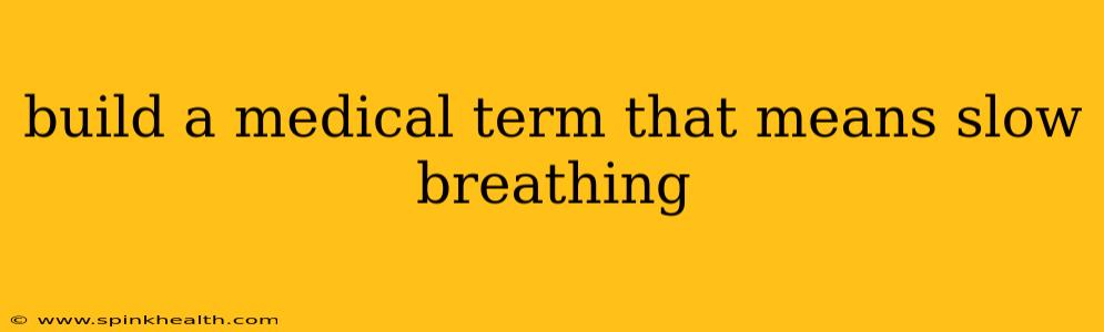 build a medical term that means slow breathing