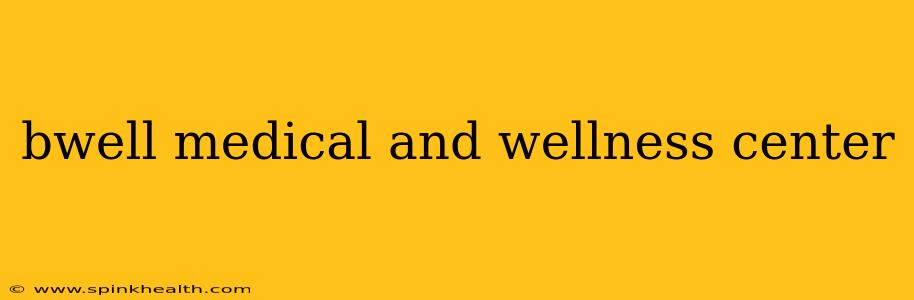 bwell medical and wellness center