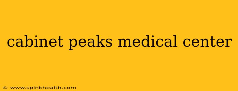 cabinet peaks medical center