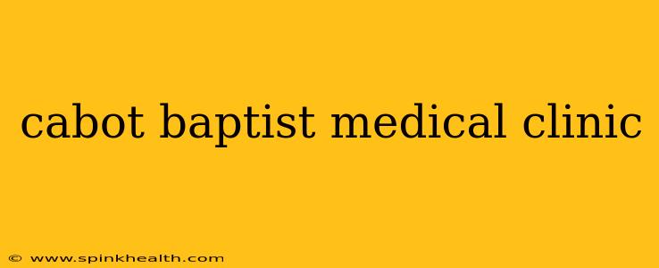 cabot baptist medical clinic