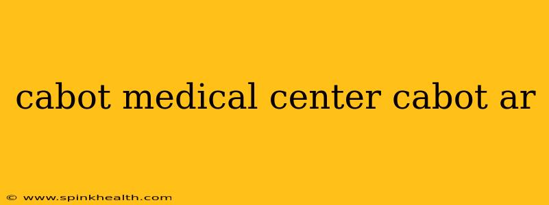 cabot medical center cabot ar