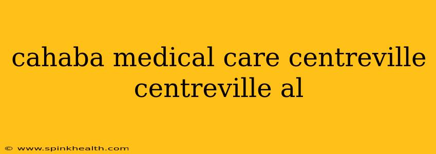 cahaba medical care centreville centreville al