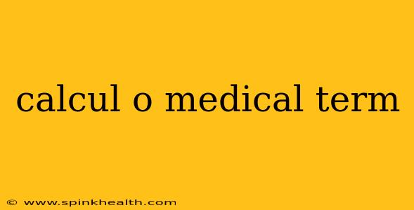 calcul o medical term