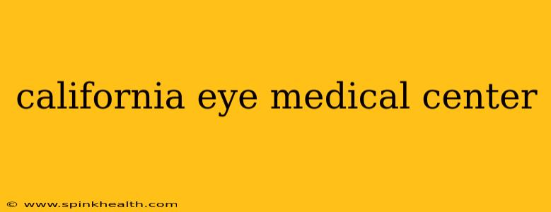 california eye medical center