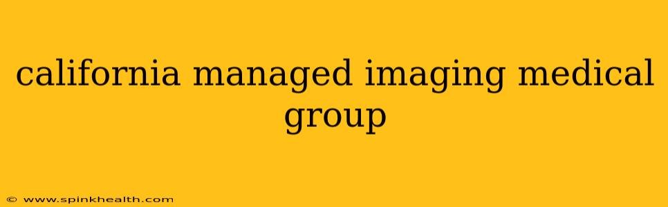 california managed imaging medical group