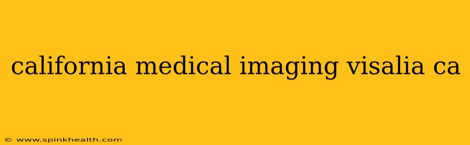 california medical imaging visalia ca