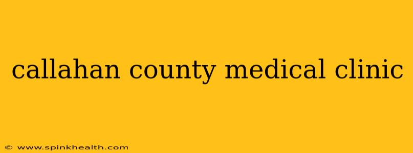 callahan county medical clinic