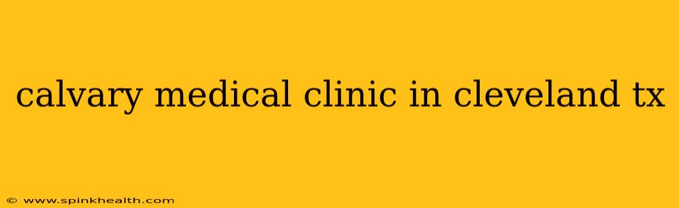 calvary medical clinic in cleveland tx
