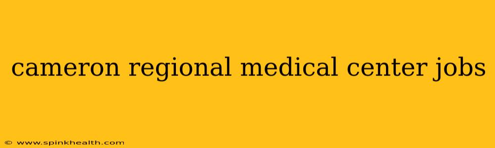 cameron regional medical center jobs