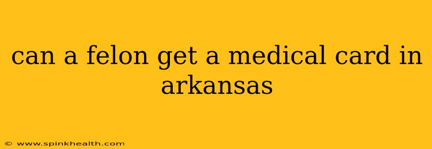 can a felon get a medical card in arkansas