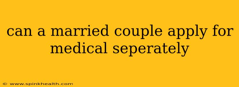 can a married couple apply for medical seperately