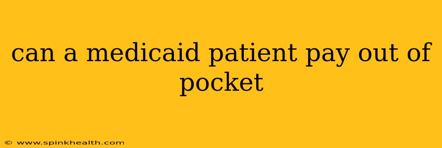 can a medicaid patient pay out of pocket