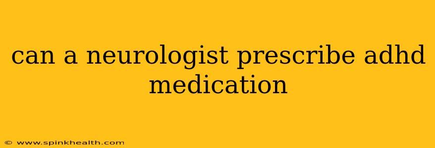 can a neurologist prescribe adhd medication