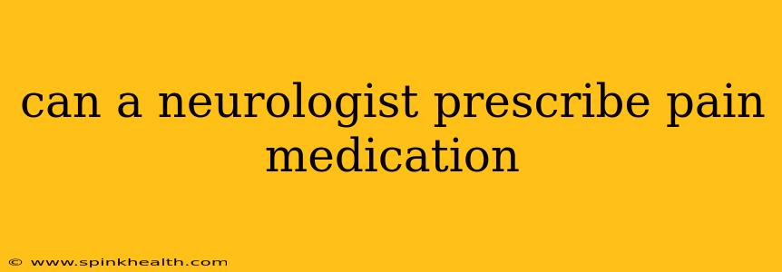 can a neurologist prescribe pain medication