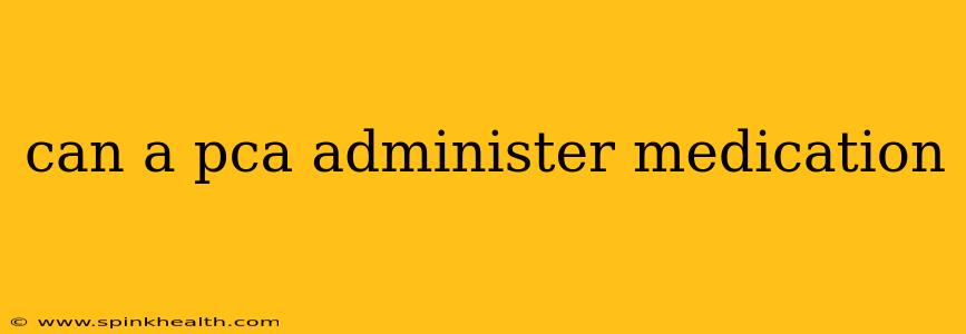 can a pca administer medication