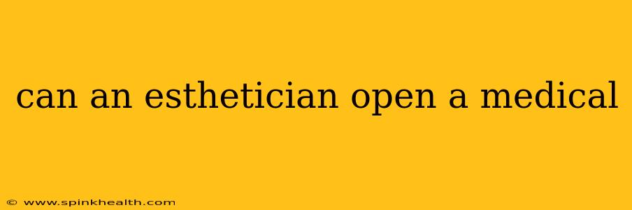 can an esthetician open a medical