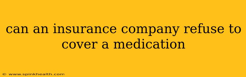 can an insurance company refuse to cover a medication