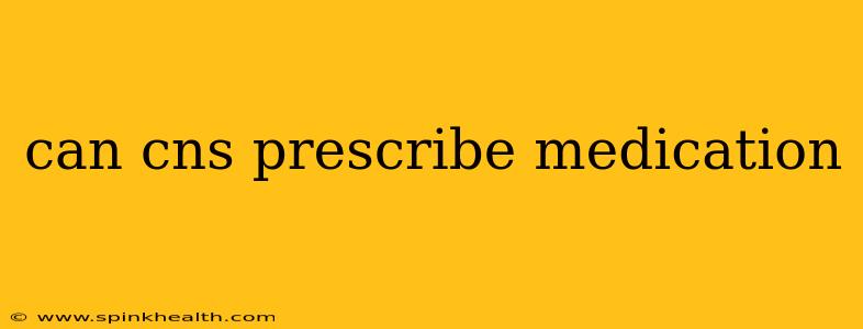 can cns prescribe medication