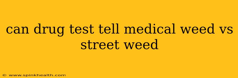 can drug test tell medical weed vs street weed