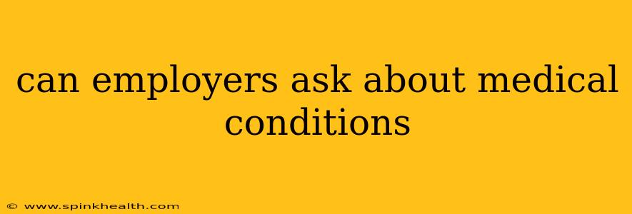 can employers ask about medical conditions