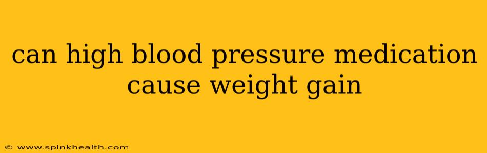 can high blood pressure medication cause weight gain