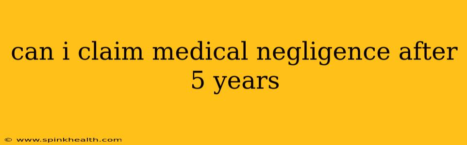 can i claim medical negligence after 5 years
