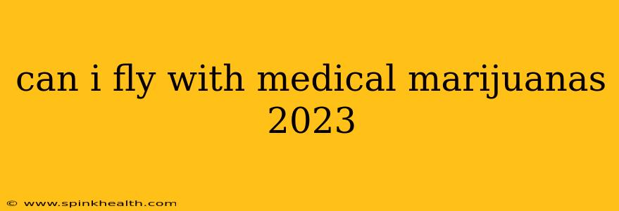 can i fly with medical marijuanas 2023